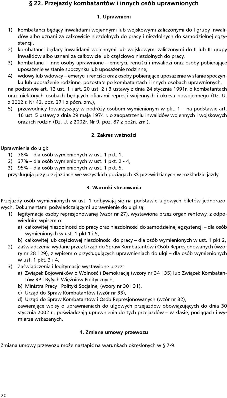 kombatanci będący inwalidami wojennymi lub wojskowymi zaliczonymi do II lub III grupy inwalidów albo uznani za całkowicie lub częściowo niezdolnych do pracy, ) kombatanci i inne osoby uprawnione