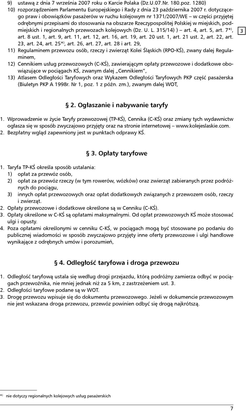 regionalnych przewozach kolejowych (Dz. U. L. 15/14) ) art. 4, art. 5, art. 7* ), art. 8 ust. 1, art. 9, art. 11, art. 12, art. 16, art. 19, art. 20 ust. 1, art. 21 ust. 2, art. 22, art. 2, art. 24, art.