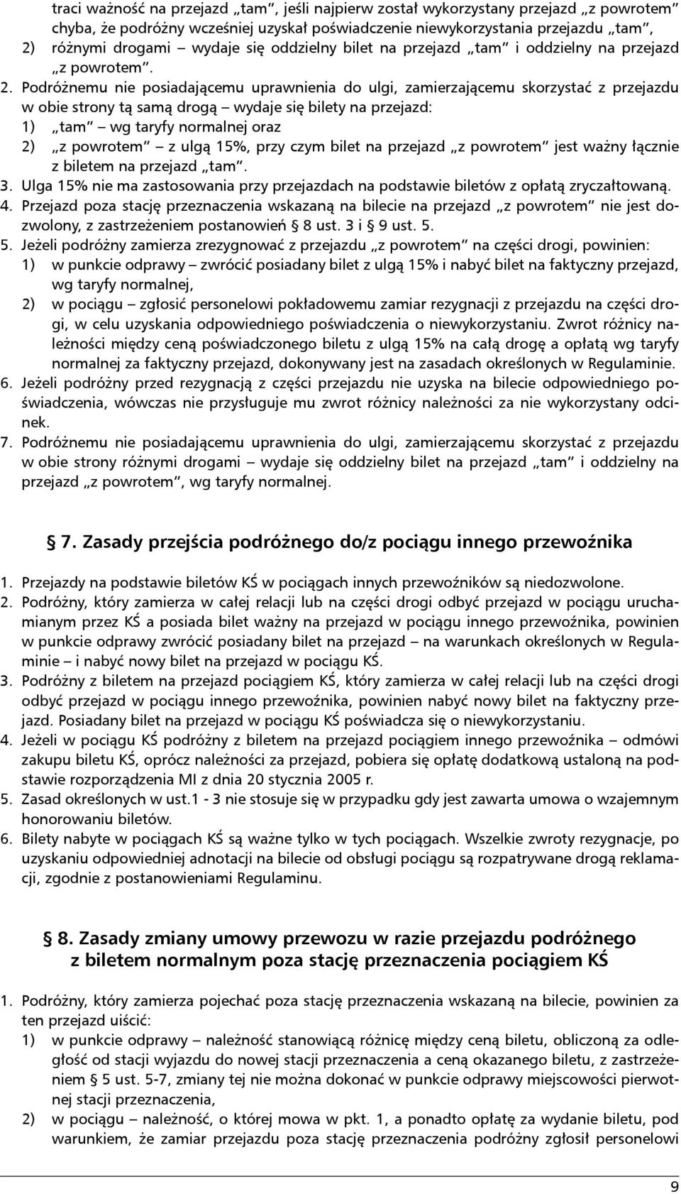 Podróżnemu nie posiadającemu uprawnienia do ulgi, zamierzającemu skorzystać z przejazdu w obie strony tą samą drogą wydaje się bilety na przejazd: 1) tam wg taryfy normalnej oraz 2) z powrotem z ulgą