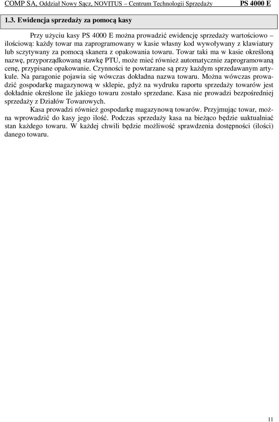 Czynności te powtarzane są przy każdym sprzedawanym artykule. Na paragonie pojawia się wówczas dokładna nazwa towaru.