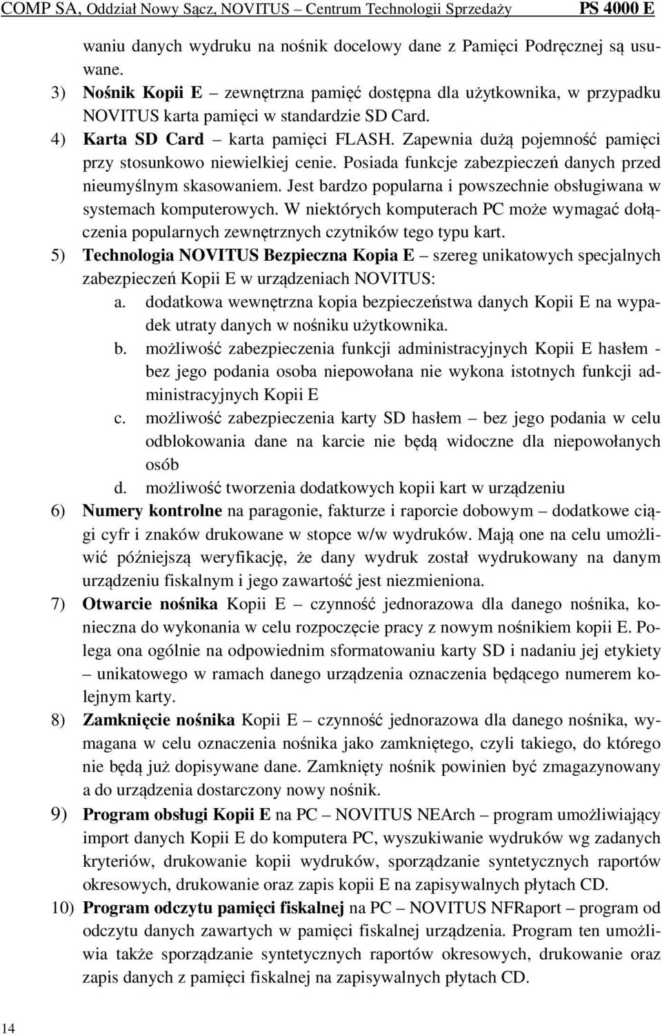 Jest bardzo popularna i powszechnie obsługiwana w systemach komputerowych. W niektórych komputerach PC może wymagać dołączenia popularnych zewnętrznych czytników tego typu kart.