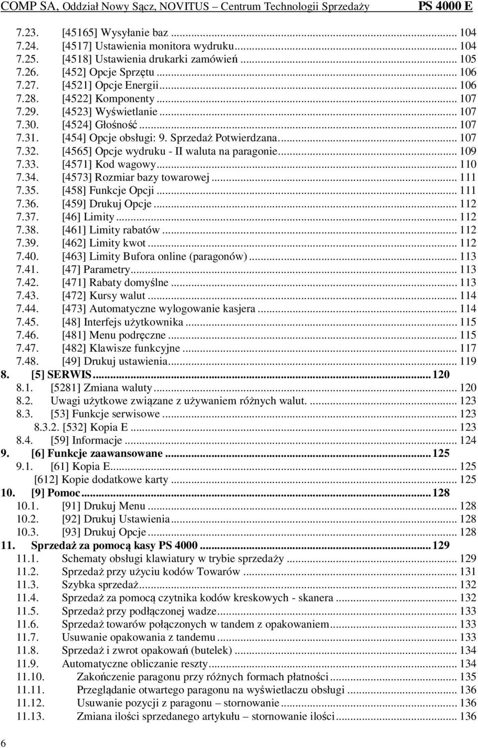 .. 109 7.33. [4571] Kod wagowy... 110 7.34. [4573] Rozmiar bazy towarowej... 111 7.35. [458] Funkcje Opcji... 111 7.36. [459] Drukuj Opcje... 112 7.37. [46] Limity... 112 7.38. [461] Limity rabatów.