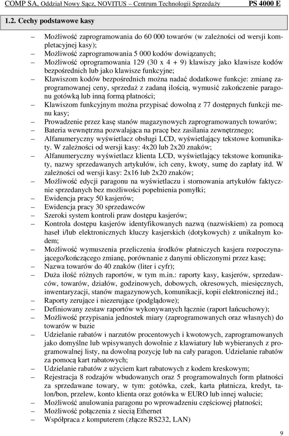 ilością, wymusić zakończenie paragonu gotówką lub inną formą płatności; Klawiszom funkcyjnym można przypisać dowolną z 77 dostępnych funkcji menu kasy; Prowadzenie przez kasę stanów magazynowych