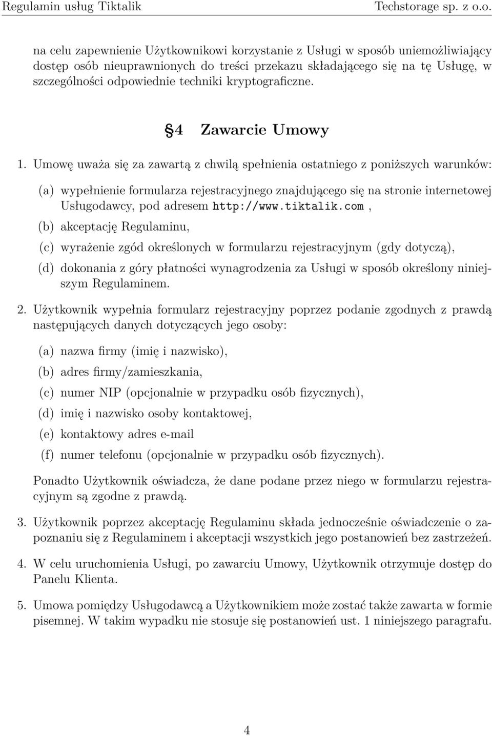 Umowę uważa się za zawartą z chwilą spełnienia ostatniego z poniższych warunków: (a) wypełnienie formularza rejestracyjnego znajdującego się na stronie internetowej Usługodawcy, pod adresem