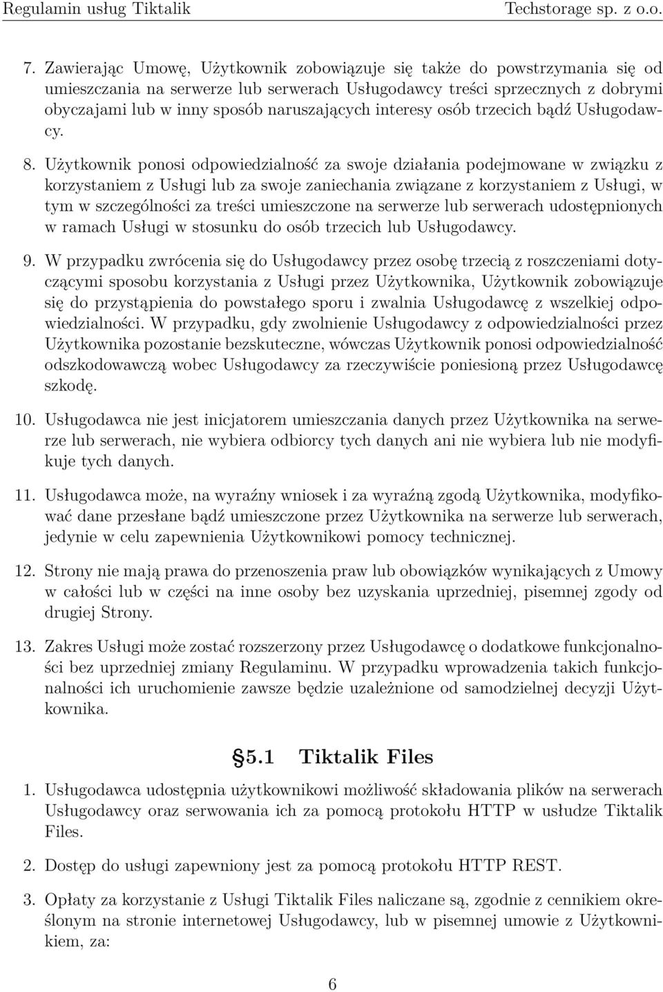 Użytkownik ponosi odpowiedzialność za swoje działania podejmowane w związku z korzystaniem z Usługi lub za swoje zaniechania związane z korzystaniem z Usługi, w tym w szczególności za treści