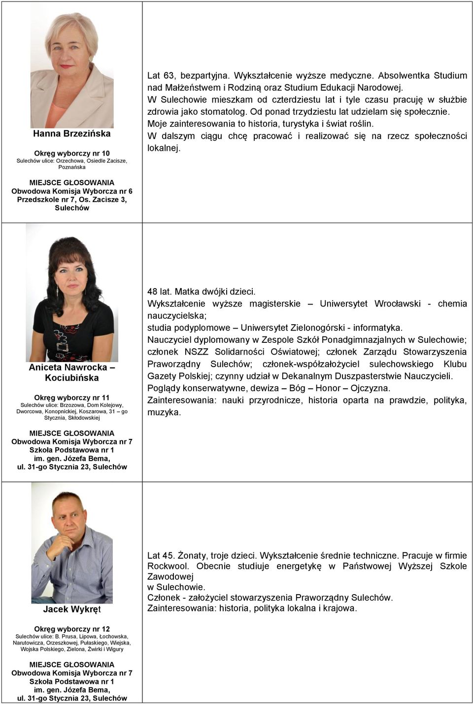 Od ponad trzydziestu lat udzielam się społecznie. Moje zainteresowania to historia, turystyka i świat roślin. W dalszym ciągu chcę pracować i realizować się na rzecz społeczności lokalnej.