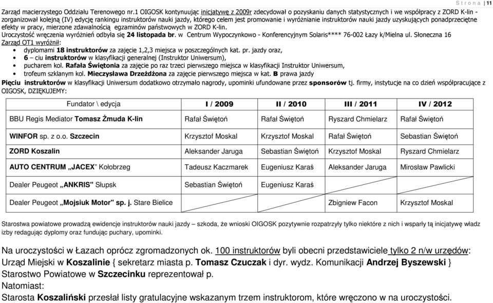 jest promowanie i wyróŝnianie instruktorów nauki jazdy uzyskujących ponadprzeciętne efekty w pracy, mierzone zdawalnością państwowych w ZORD K-lin.