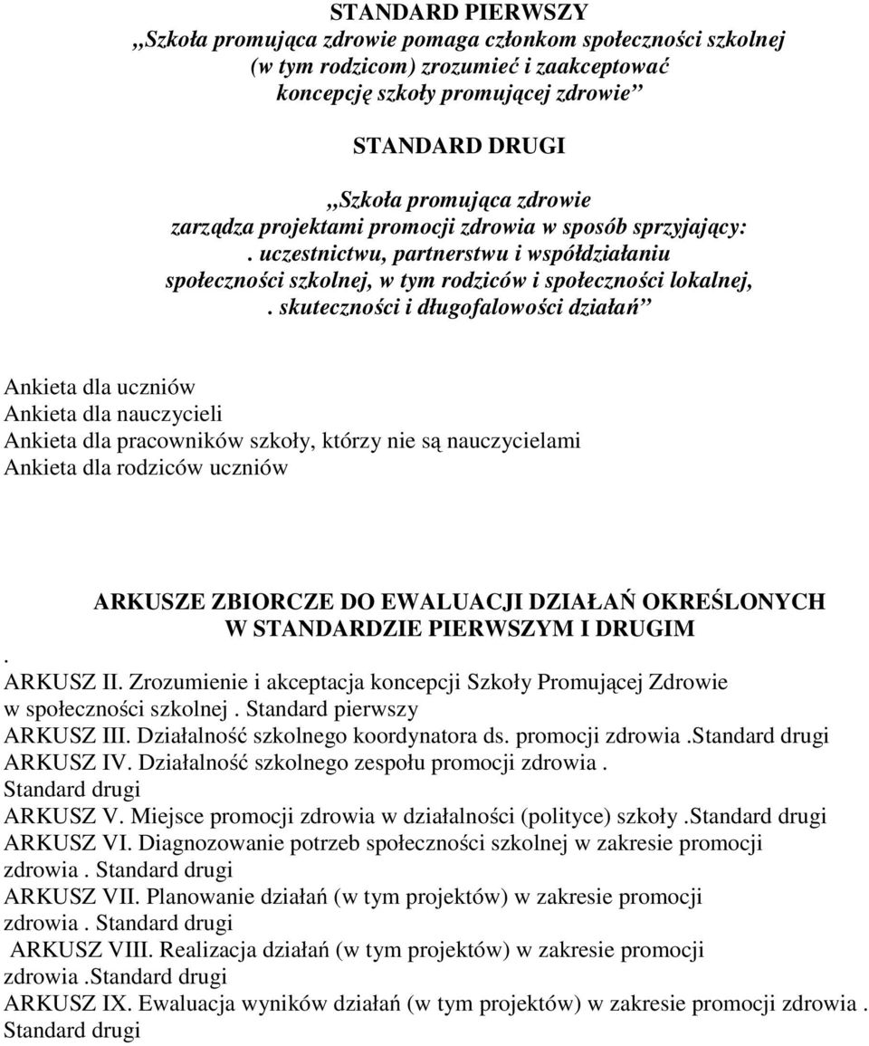 skuteczności i długofalowości działań Ankieta dla uczniów Ankieta dla nauczycieli Ankieta dla pracowników szkoły, którzy nie są nauczycielami Ankieta dla rodziców uczniów ARKUSZE ZBIORCZE DO