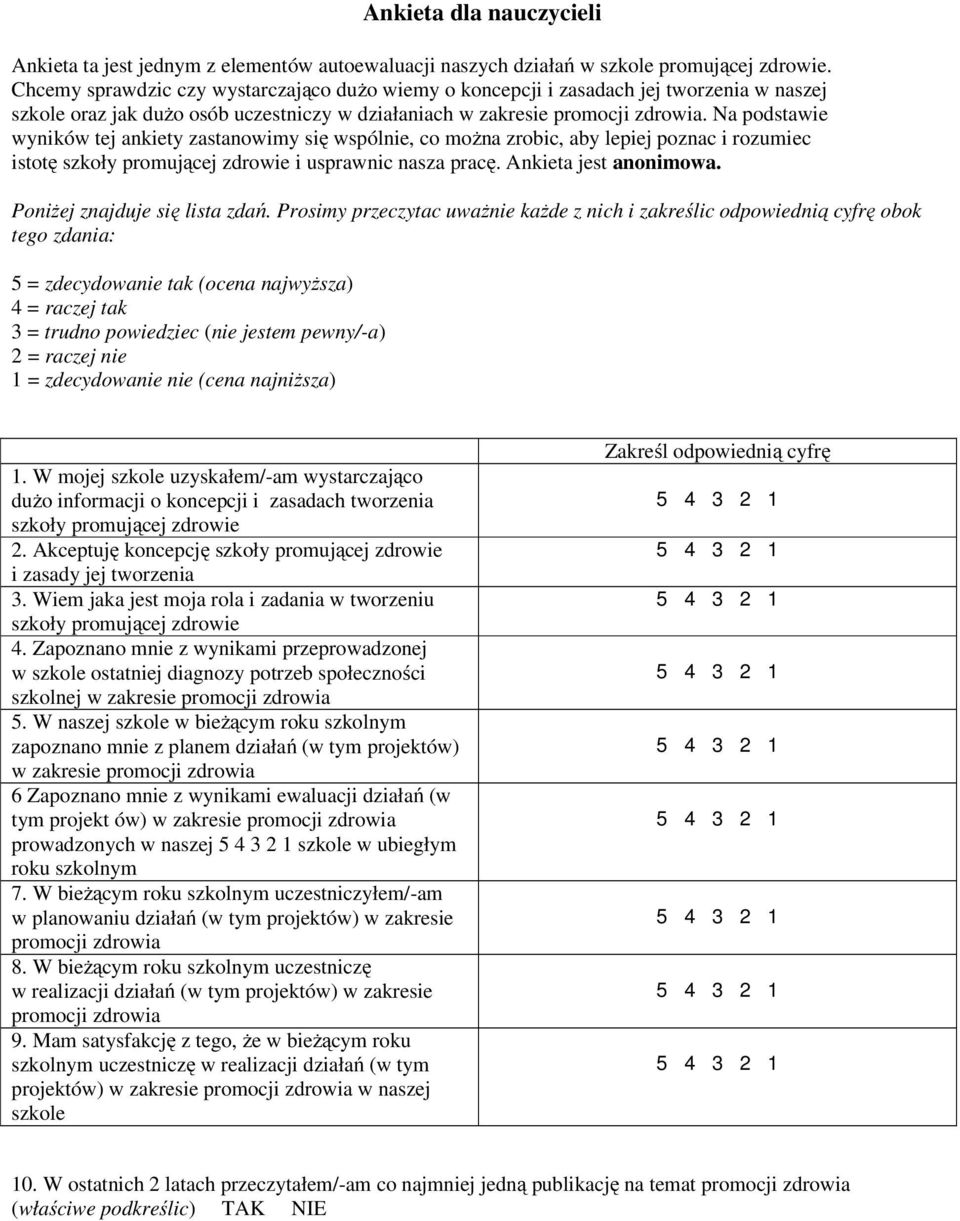 Na podstawie wyników tej ankiety zastanowimy się wspólnie, co można zrobic, aby lepiej poznac i rozumiec istotę szkoły promującej zdrowie i usprawnic nasza pracę. Ankieta jest anonimowa.