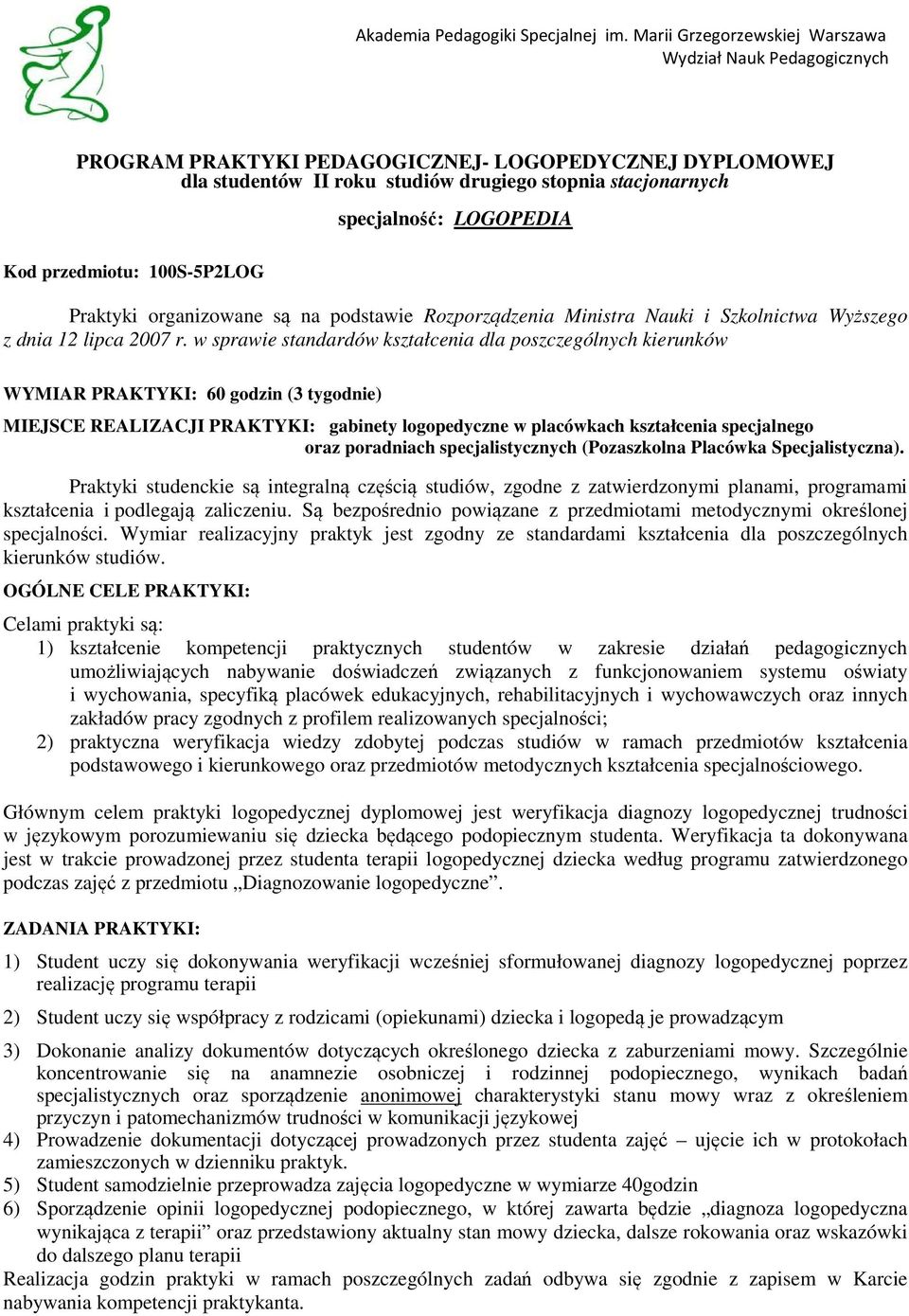 w sprawie standardów kształcenia dla poszczególnych kierunków WYMIAR PRAKTYKI: 60 godzin (3 tygodnie) MIEJSCE REALIZACJI PRAKTYKI: gabinety logopedyczne w placówkach kształcenia specjalnego oraz