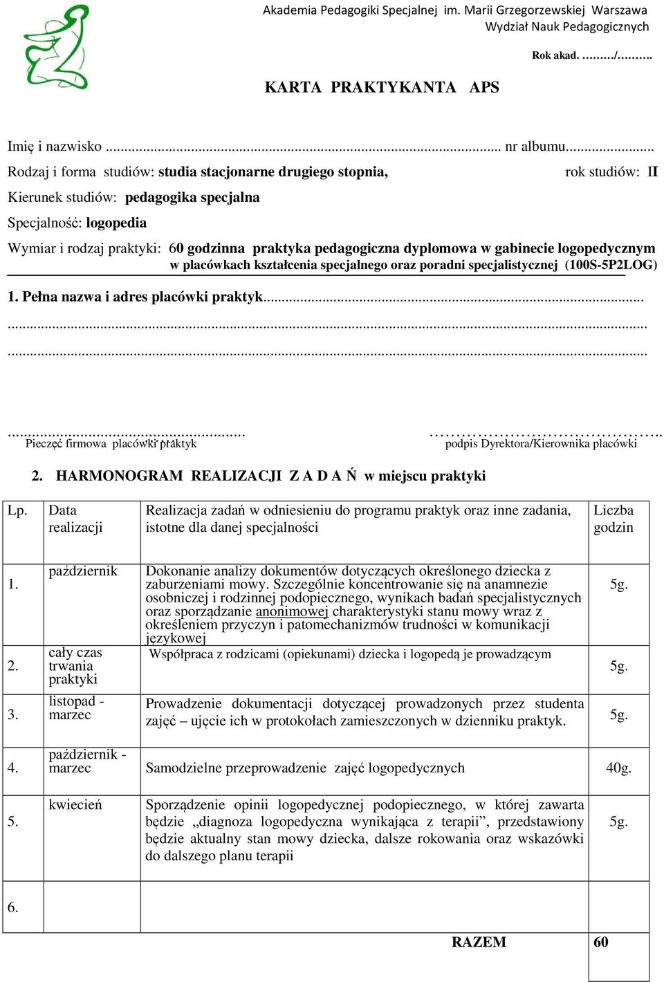 pedagogiczna dyplomowa w gabinecie logopedycznym w placówkach kształcenia specjalnego oraz poradni specjalistycznej (100S-5P2LOG) 1. Pełna nazwa i adres placówki praktyk.