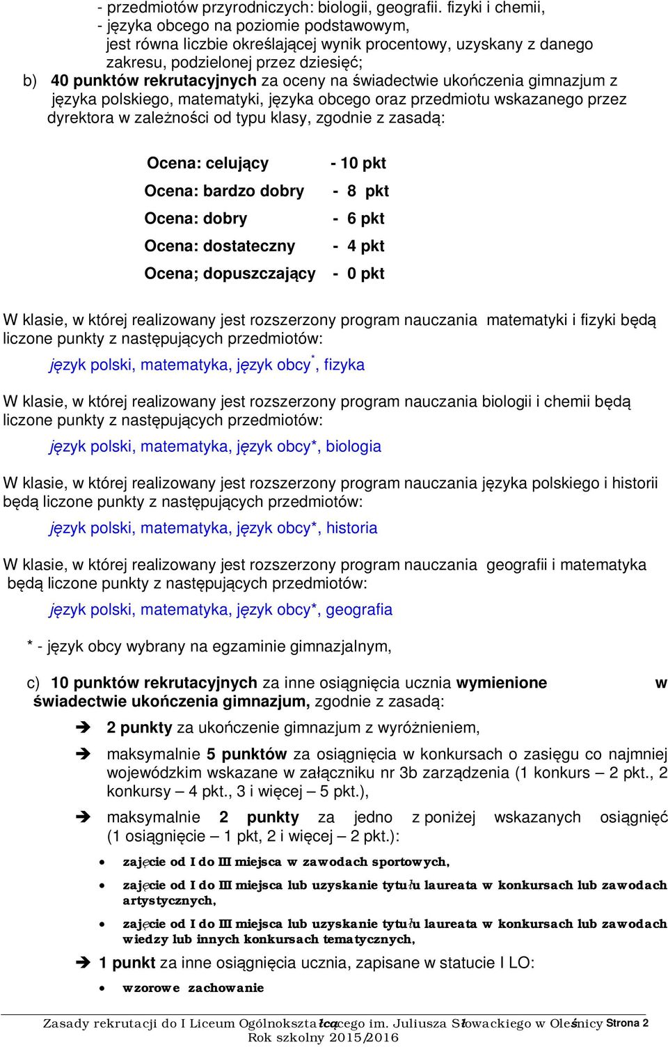 oceny na świadectwie ukończenia gimnazjum z języka polskiego, matematyki, języka obcego oraz przedmiotu wskazanego przez dyrektora w zależności od typu klasy, zgodnie z zasadą: Ocena: celujący - 10