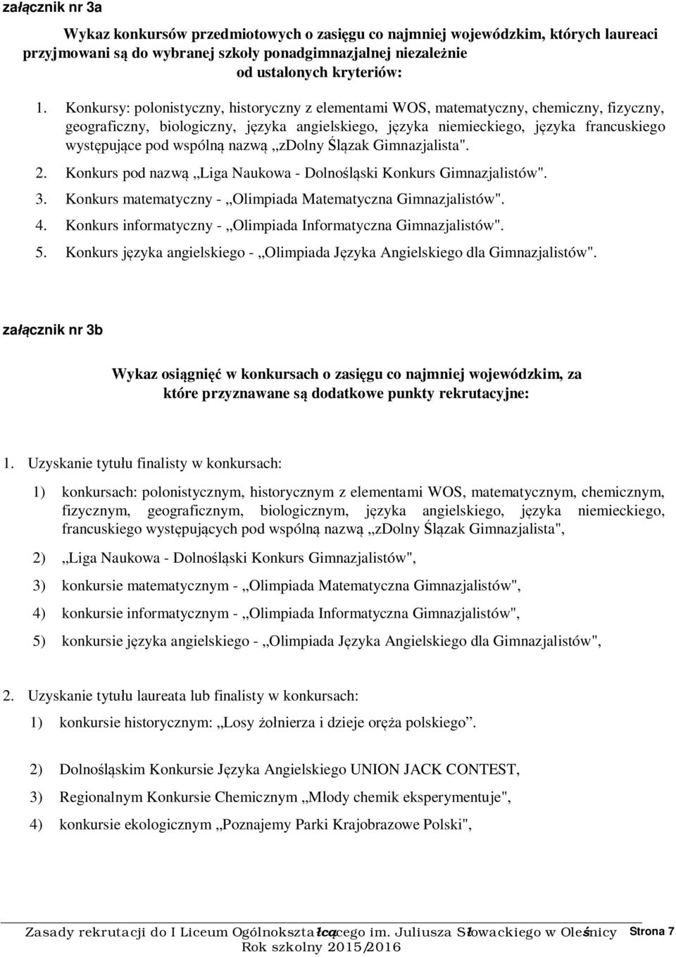 wspólną nazwą zdolny Ślązak Gimnazjalista". 2. Konkurs pod nazwą Liga Naukowa - Dolnośląski Konkurs Gimnazjalistów". 3. Konkurs matematyczny - Olimpiada Matematyczna Gimnazjalistów". 4.