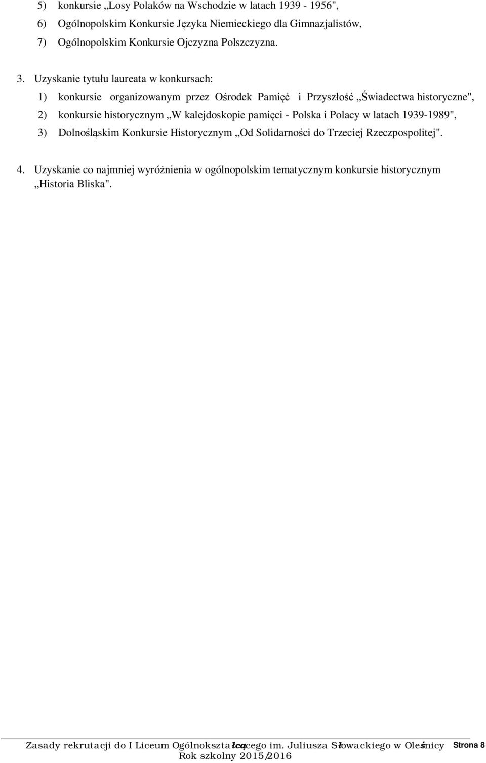 Uzyskanie tytułu laureata w konkursach: 1) konkursie organizowanym przez Ośrodek Pamięć i Przyszłość Świadectwa historyczne", 2) konkursie historycznym W kalejdoskopie