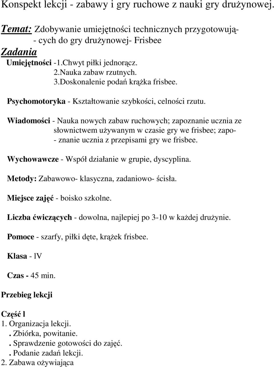 Wiadomości - Nauka nowych zabaw ruchowych; zapoznanie ucznia ze słownictwem używanym w czasie gry we frisbee; zapo- - znanie ucznia z przepisami gry we frisbee.