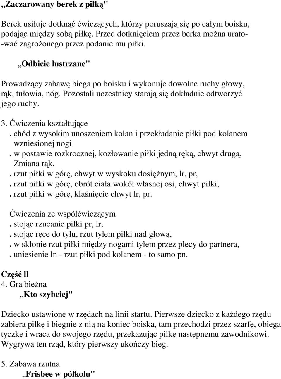 Pozostali uczestnicy starają się dokładnie odtworzyć jego ruchy. 3. Ćwiczenia kształtujące. chód z wysokim unoszeniem kolan i przekładanie piłki pod kolanem wzniesionej nogi.