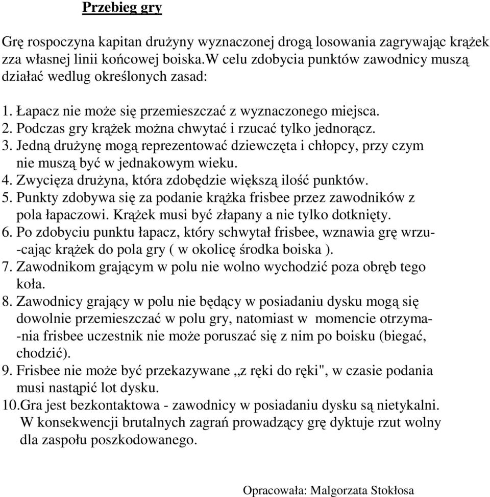 Jedną drużynę mogą reprezentować dziewczęta i chłopcy, przy czym nie muszą być w jednakowym wieku. 4. Zwycięza drużyna, która zdobędzie większą ilość punktów. 5.