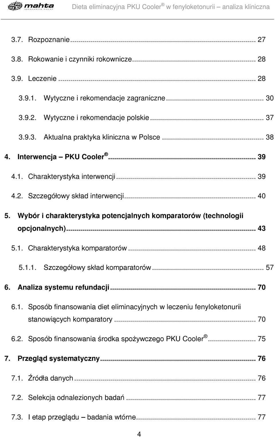 .. 43 5.1. Charakterystyka komparatorów... 48 5.1.1. Szczegółowy skład komparatorów... 57 6. Analiza systemu refundacji... 70 6.1. Sposób finansowania diet eliminacyjnych w leczeniu fenyloketonurii stanowiących komparatory.