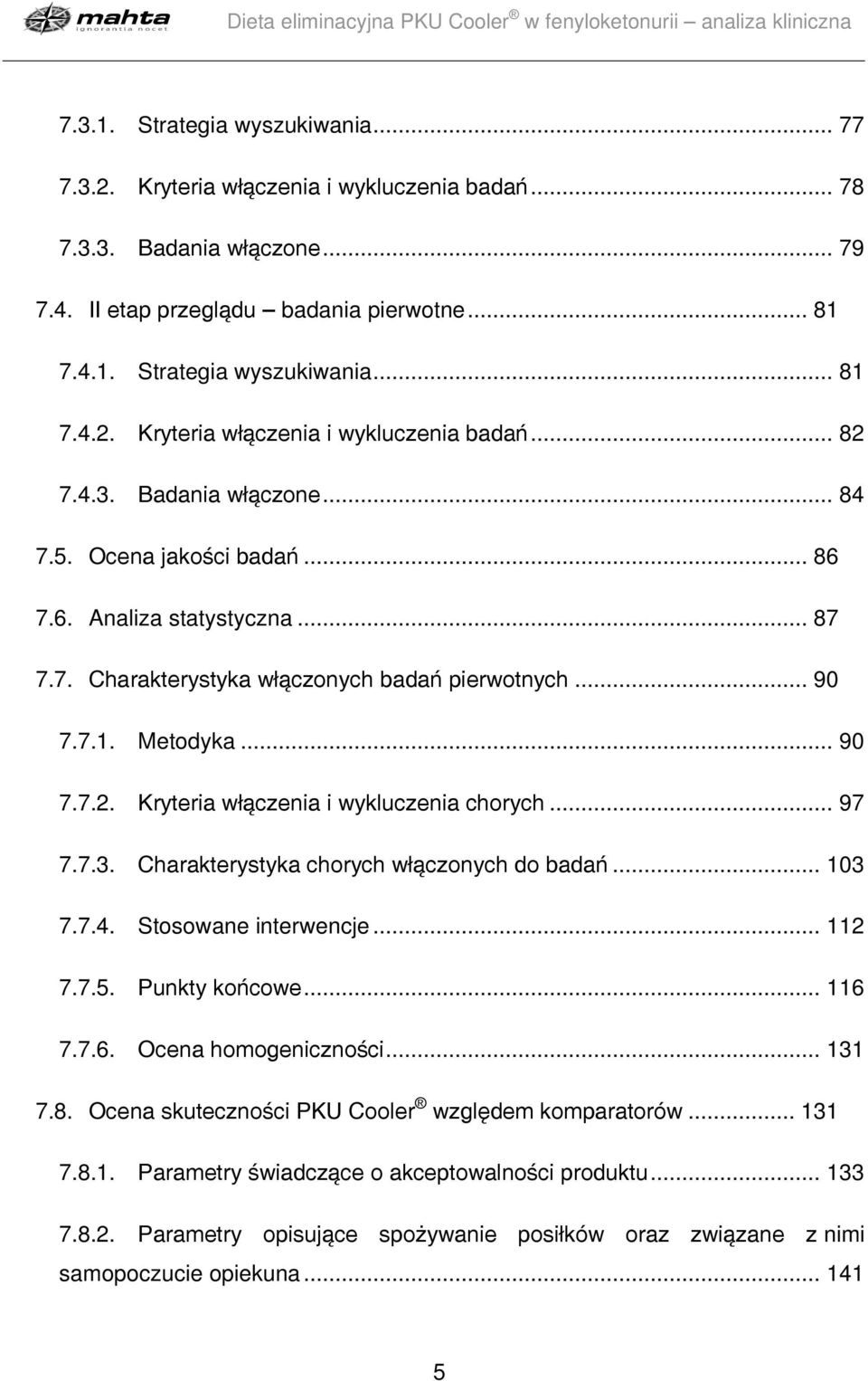 Kryteria włączenia i wykluczenia chorych... 97 7.7.3. Charakterystyka chorych włączonych do badań... 103 7.7.4. Stosowane interwencje... 112 7.7.5. Punkty końcowe... 116 7.7.6. Ocena homogeniczności.