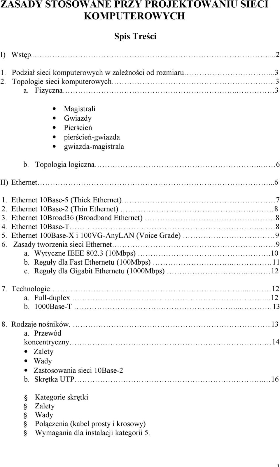 Ethernet 10Broad36 (Broadband Ethernet) 8 4. Ethernet 10Base-T... 8 5. Ethernet 100Base-X i 100VG-AnyLAN (Voice Grade) 9 6. Zasady tworzenia sieci Ethernet. 9 a. Wytyczne IEEE 802.3 (10Mbps).10 b.