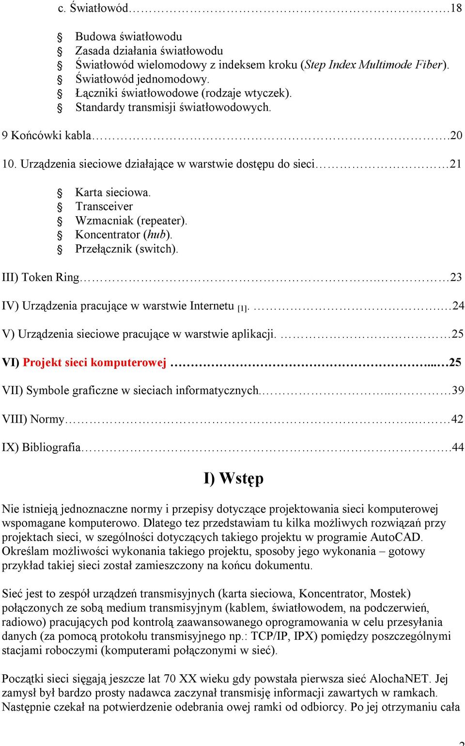 Przełącznik (switch). III) Token Ring. 23 IV) Urządzenia pracujące w warstwie Internetu [1].. 24 V) Urządzenia sieciowe pracujące w warstwie aplikacji. 25 VI) Projekt sieci komputerowej.