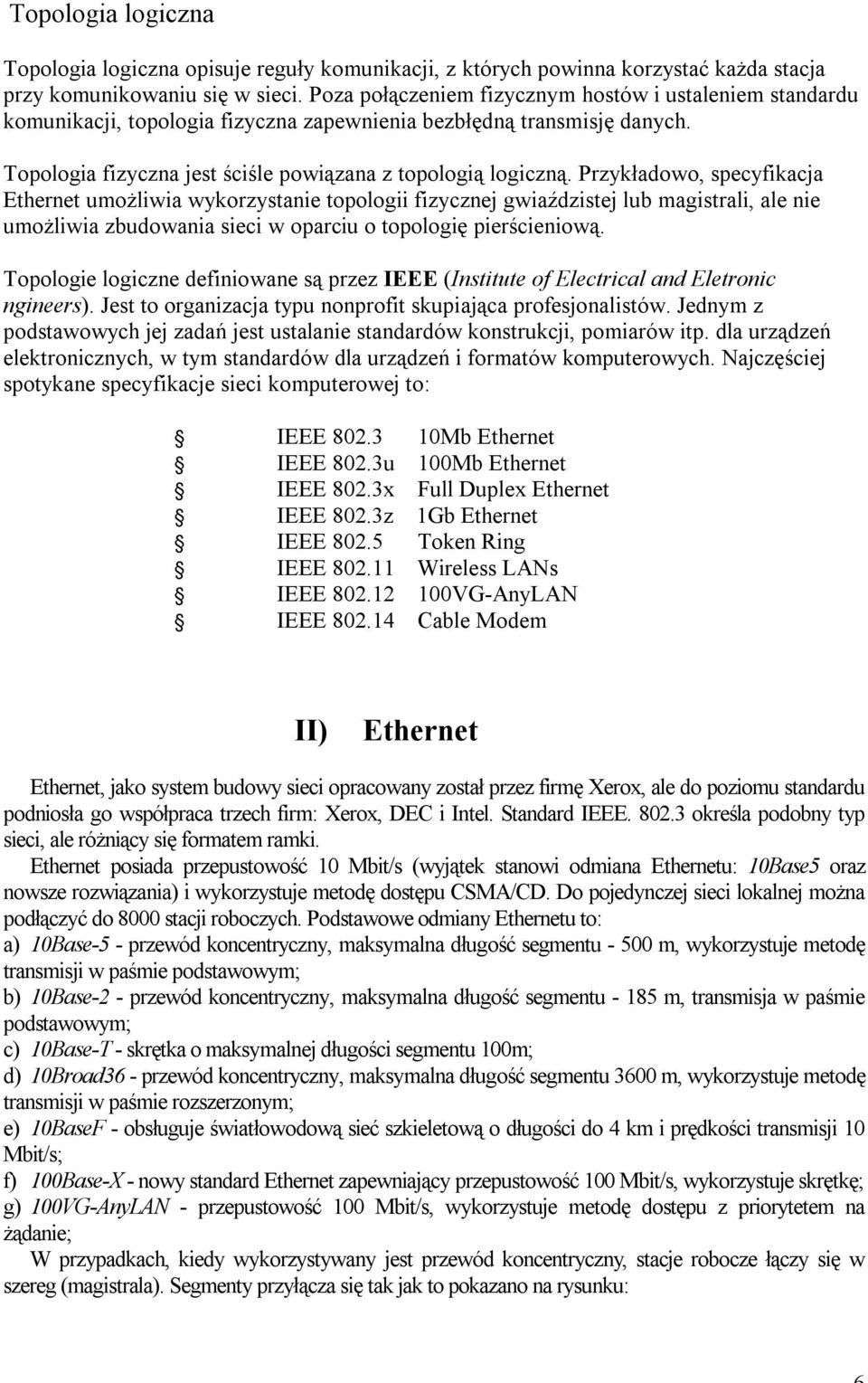 Przykładowo, specyfikacja Ethernet umożliwia wykorzystanie topologii fizycznej gwiaździstej lub magistrali, ale nie umożliwia zbudowania sieci w oparciu o topologię pierścieniową.