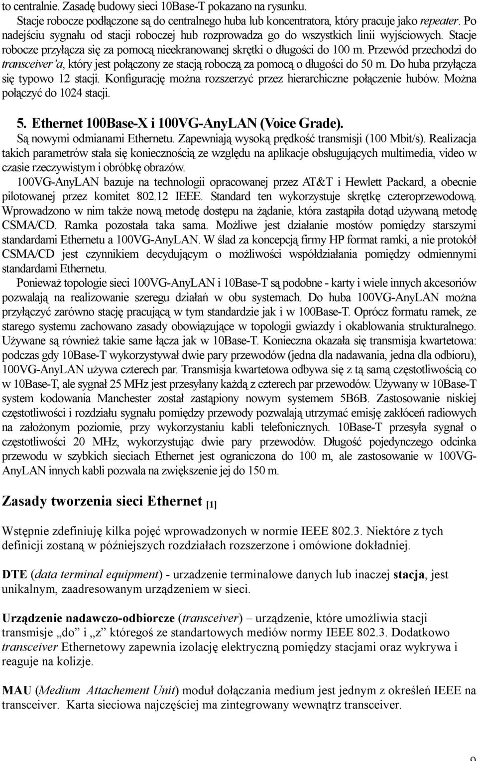 Przewód przechodzi do transceiver a, który jest połączony ze stacją roboczą za pomocą o długości do 50 m. Do huba przyłącza się typowo 12 stacji.