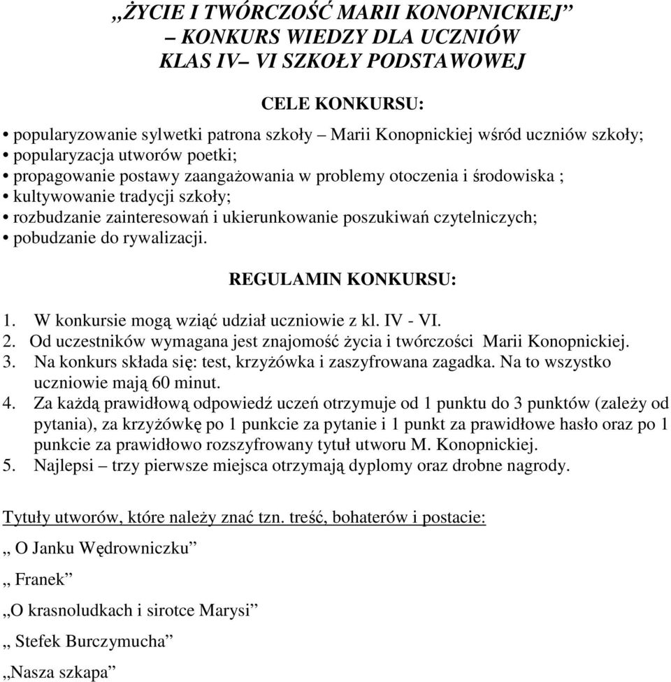 pobudzanie do rywalizacji. REGULAMIN KONKURSU: 1. W konkursie mogą wziąć udział uczniowie z kl. IV - VI. 2. Od uczestników wymagana jest znajomość Ŝycia i twórczości Marii Konopnickiej. 3.