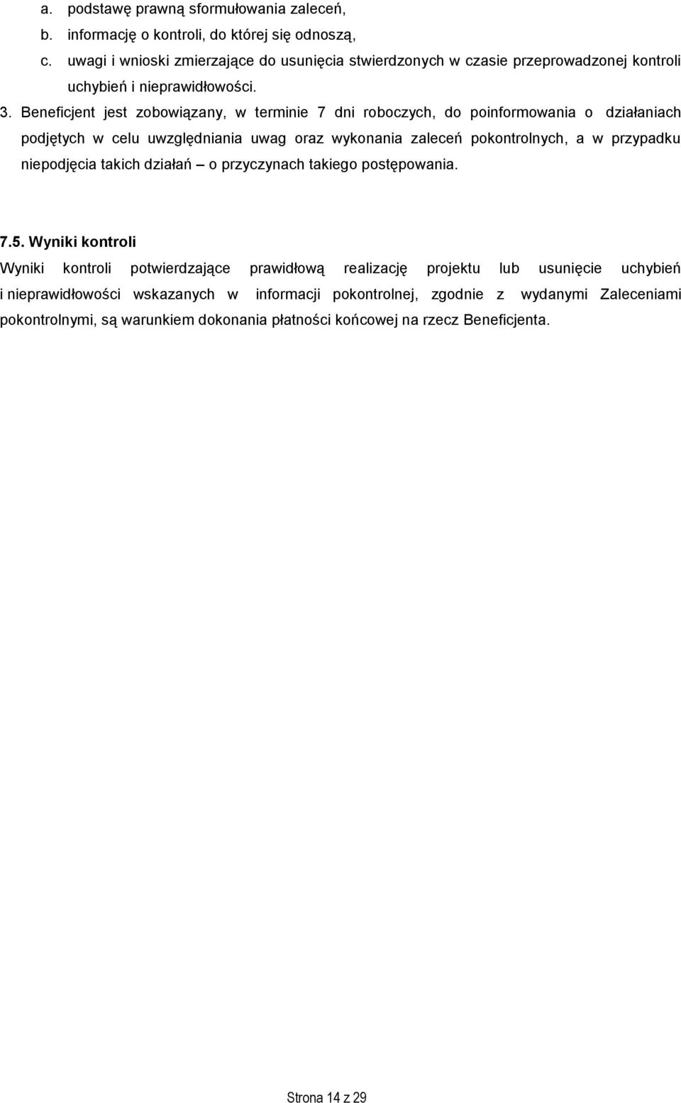 Beneficjent jest zobowiązany, w terminie 7 dni roboczych, do poinformowania o działaniach podjętych w celu uwzględniania uwag oraz wykonania zaleceń pokontrolnych, a w przypadku