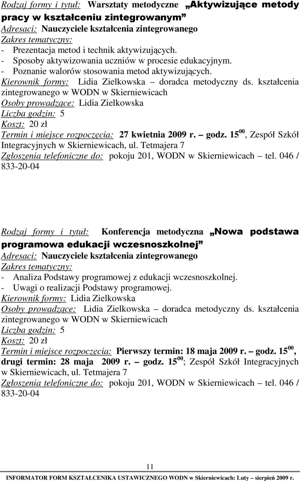 kształcenia zintegrowanego w WODN w Skierniewicach Osoby prowadzące: Lidia Zielkowska Liczba godzin: 5 Koszt: 20 zł Termin i miejsce rozpoczęcia: 27 kwietnia 2009 r. godz. 15 00, Zespół Szkół Integracyjnych w Skierniewicach, ul.