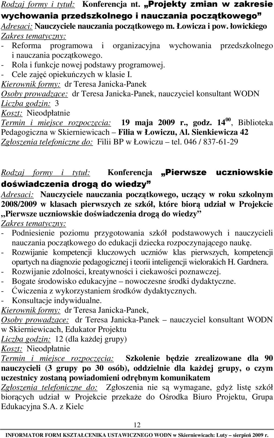 Kierownik formy: dr Teresa Janicka-Panek Osoby prowadzące: dr Teresa Janicka-Panek, nauczyciel konsultant WODN Liczba godzin: 3 Termin i miejsce rozpoczęcia: 19 maja 2009 r., godz.