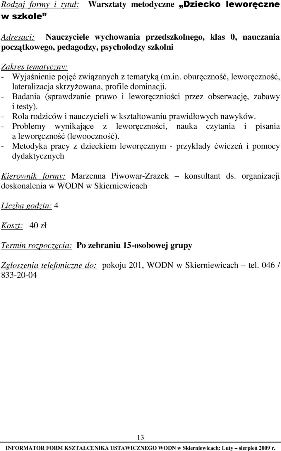 - Rola rodziców i nauczycieli w kształtowaniu prawidłowych nawyków. - Problemy wynikające z leworęczności, nauka czytania i pisania a leworęczność (lewooczność).
