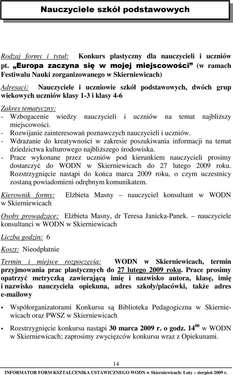 klasy 4-6 - Wzbogacenie wiedzy nauczycieli i uczniów na temat najbliŝszy miejscowości. - Rozwijanie zainteresowań poznawczych nauczycieli i uczniów.
