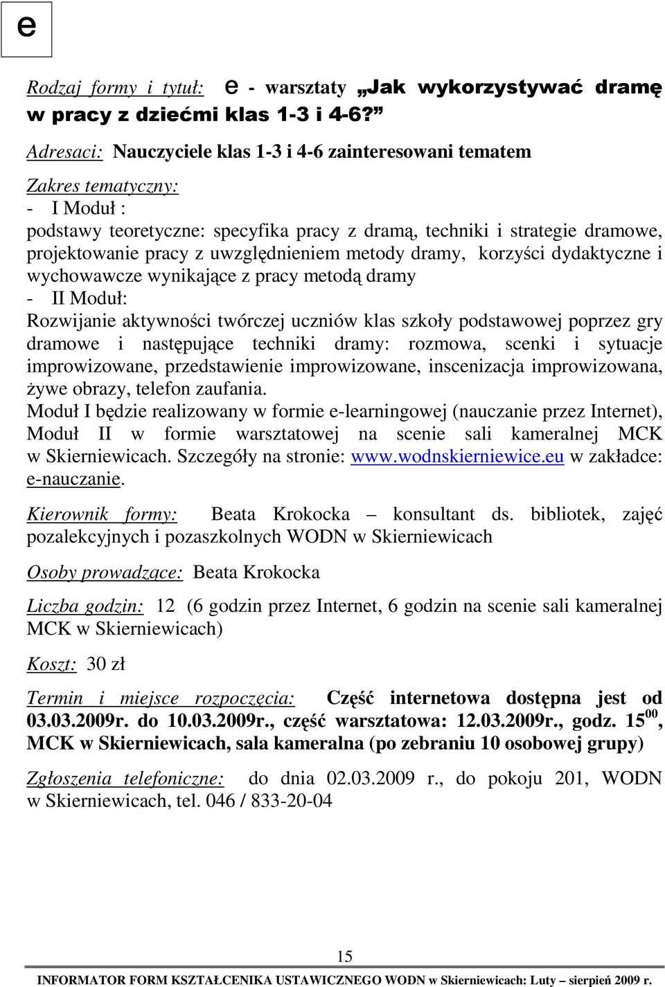 korzyści dydaktyczne i wychowawcze wynikające z pracy metodą dramy - II Moduł: Rozwijanie aktywności twórczej uczniów klas szkoły podstawowej poprzez gry dramowe i następujące techniki dramy:
