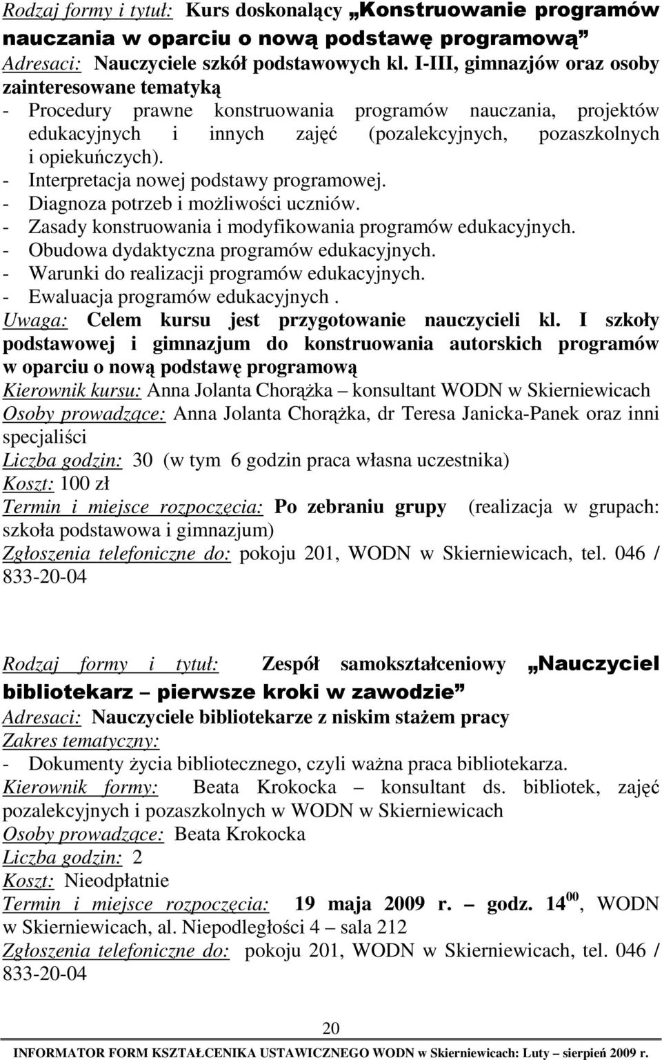 - Interpretacja nowej podstawy programowej. - Diagnoza potrzeb i moŝliwości uczniów. - Zasady konstruowania i modyfikowania programów edukacyjnych. - Obudowa dydaktyczna programów edukacyjnych.