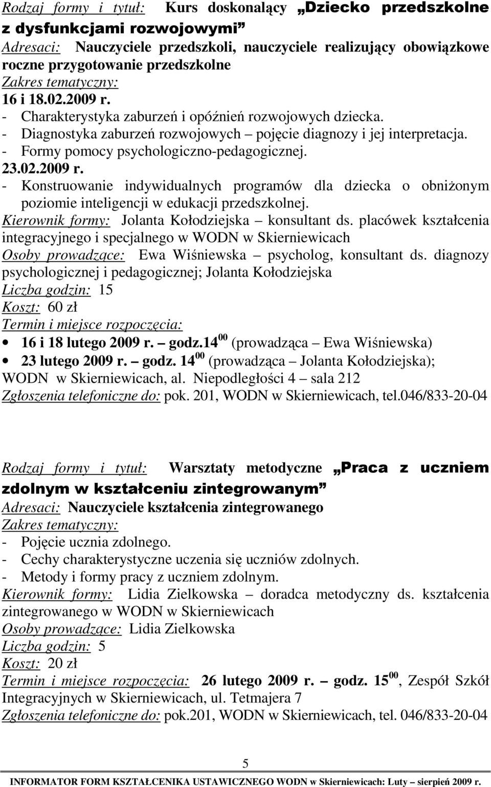 Kierownik formy: Jolanta Kołodziejska konsultant ds. placówek kształcenia integracyjnego i specjalnego w WODN w Skierniewicach Osoby prowadzące: Ewa Wiśniewska psycholog, konsultant ds.