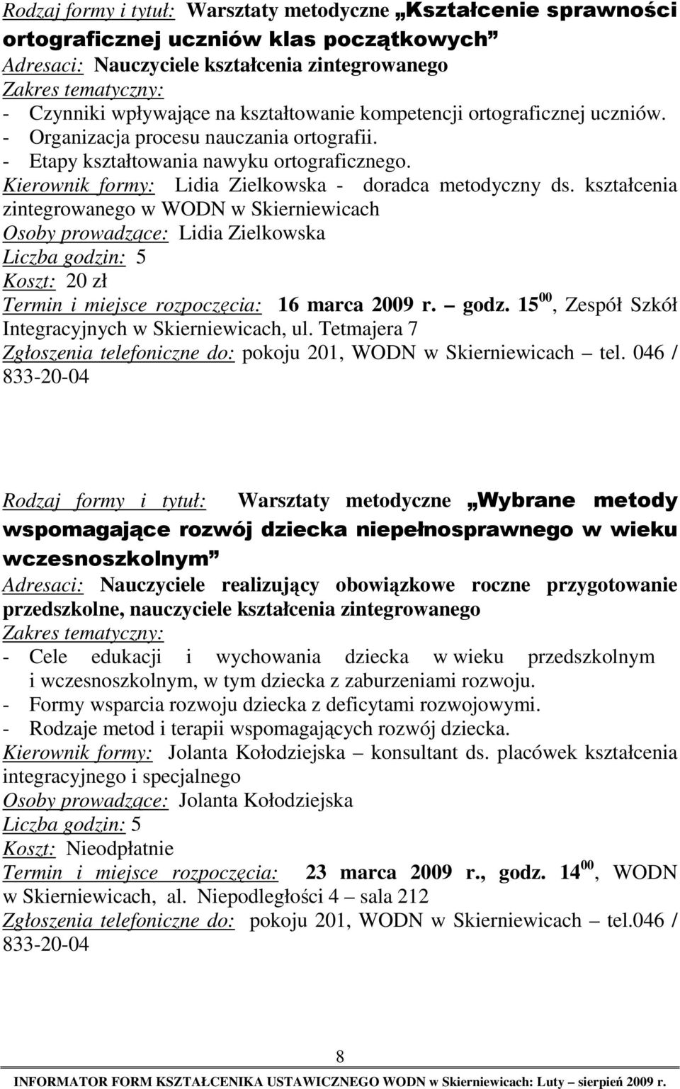 kształcenia zintegrowanego w WODN w Skierniewicach Osoby prowadzące: Lidia Zielkowska Liczba godzin: 5 Koszt: 20 zł Termin i miejsce rozpoczęcia: 16 marca 2009 r. godz. 15 00, Zespół Szkół Integracyjnych w Skierniewicach, ul.