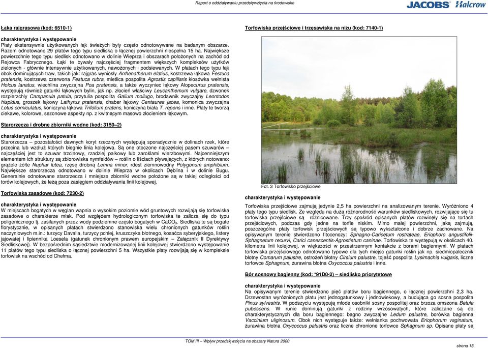 Największe powierzchnie tego typu siedlisk odnotowano w dolinie Wieprza i obszarach połoŝonych na zachód od Rejowca Fabrycznego.