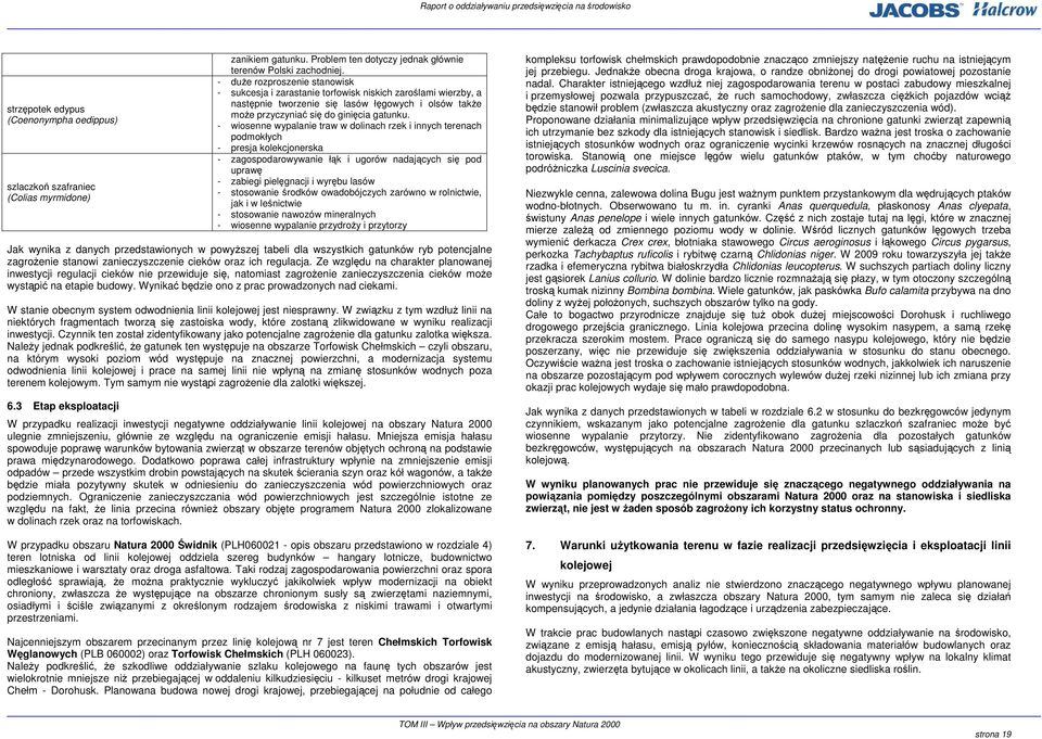 - wiosenne wypalanie traw w dolinach rzek i innych terenach podmokłych - presja kolekcjonerska - zagospodarowywanie łąk i ugorów nadających się pod uprawę - zabiegi pielęgnacji i wyrębu lasów -