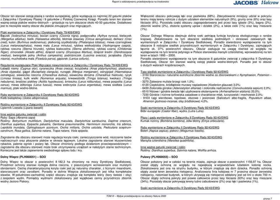 Ptaki wymienione w Załączniku I Dyrektywy Rady 79/409/EWG Bączek (Ixobrychus minutus), bocian czarny (Ciconia nigra), podgorzałka (Aythya nyroca), bielaczek (Mergellus albellus), bielik (Haliaeetus