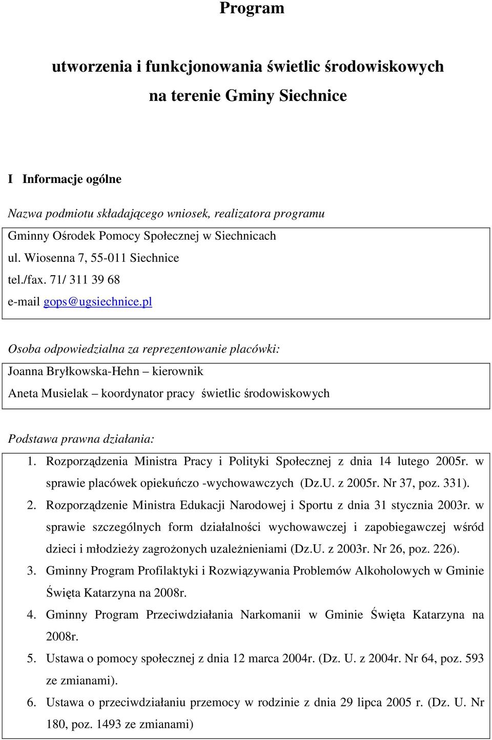 pl Osoba odpowiedzialna za reprezentowanie placówki: Joanna Bryłkowska-Hehn kierownik Aneta Musielak koordynator pracy świetlic środowiskowych Podstawa prawna działania: 1.