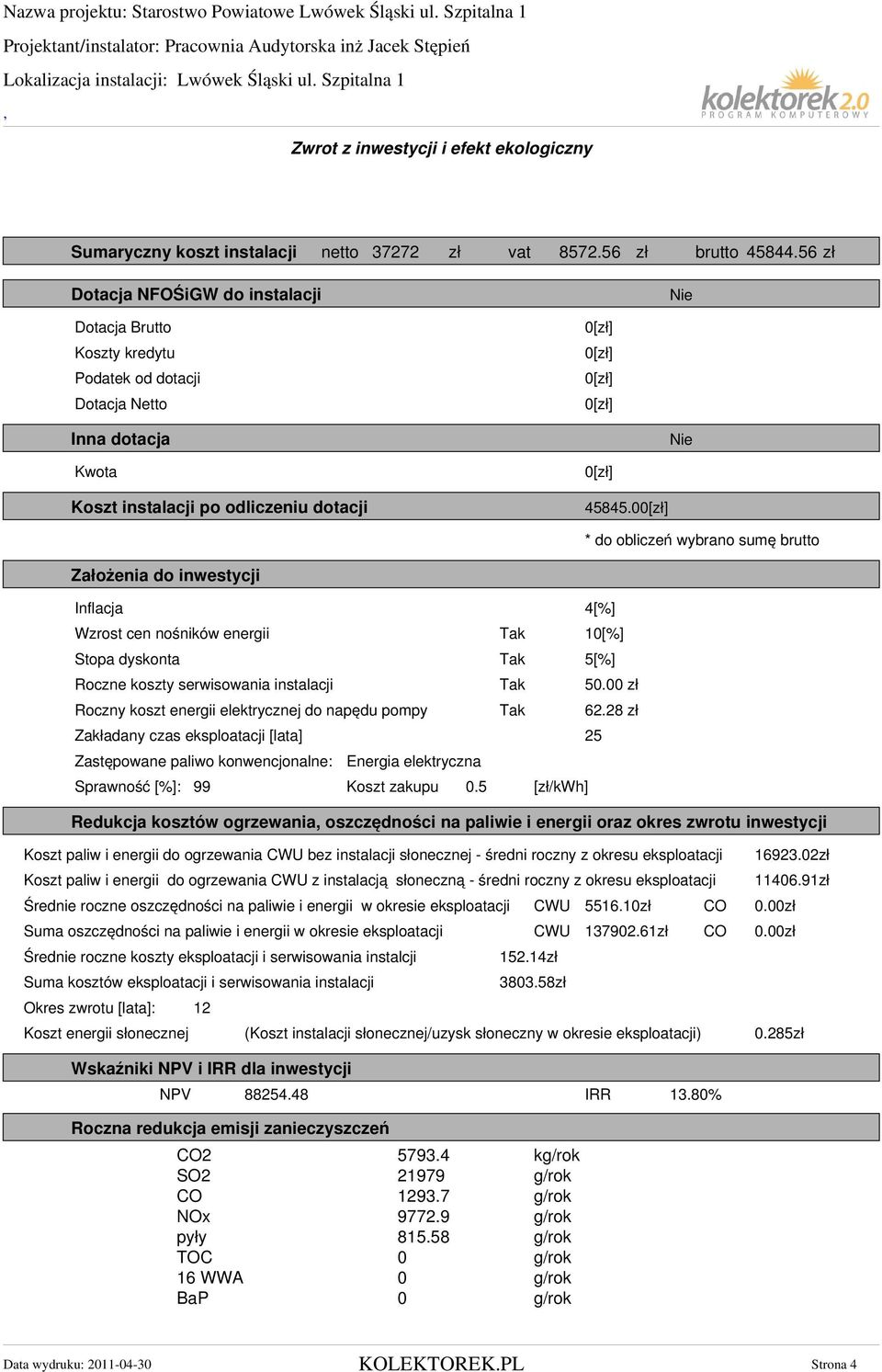 [zł] * do obliczeń wybrano sumę brutto Założenia do inwestycji Inflacja 4 Wzrost cen nośników energii 1 Stopa dyskonta 5 Roczne koszty serwisowania instalacji 5.
