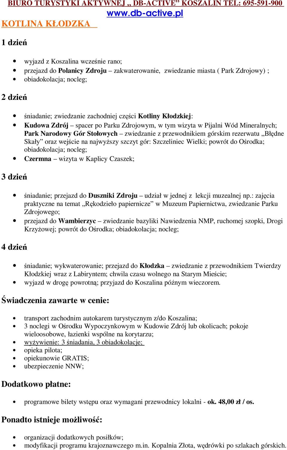 najwyższy szczyt gór: Szczeliniec Wielki; powrót do Ośrodka; Czermna wizyta w Kaplicy Czaszek; śniadanie; przejazd do Duszniki Zdroju udział w jednej z lekcji muzealnej np.