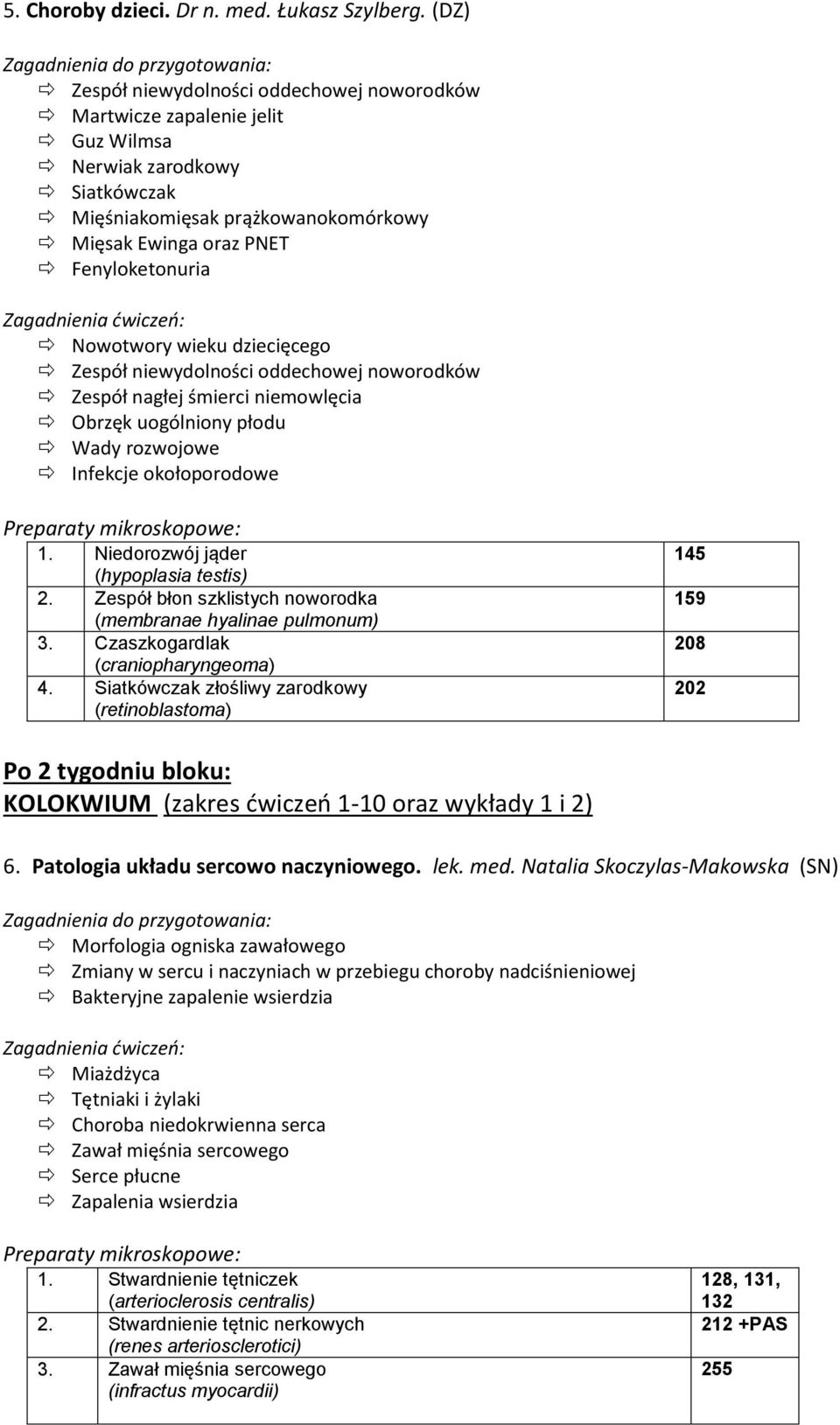 Nowotwory wieku dziecięcego Zespół niewydolności oddechowej noworodków Zespół nagłej śmierci niemowlęcia Obrzęk uogólniony płodu Wady rozwojowe Infekcje okołoporodowe 1.