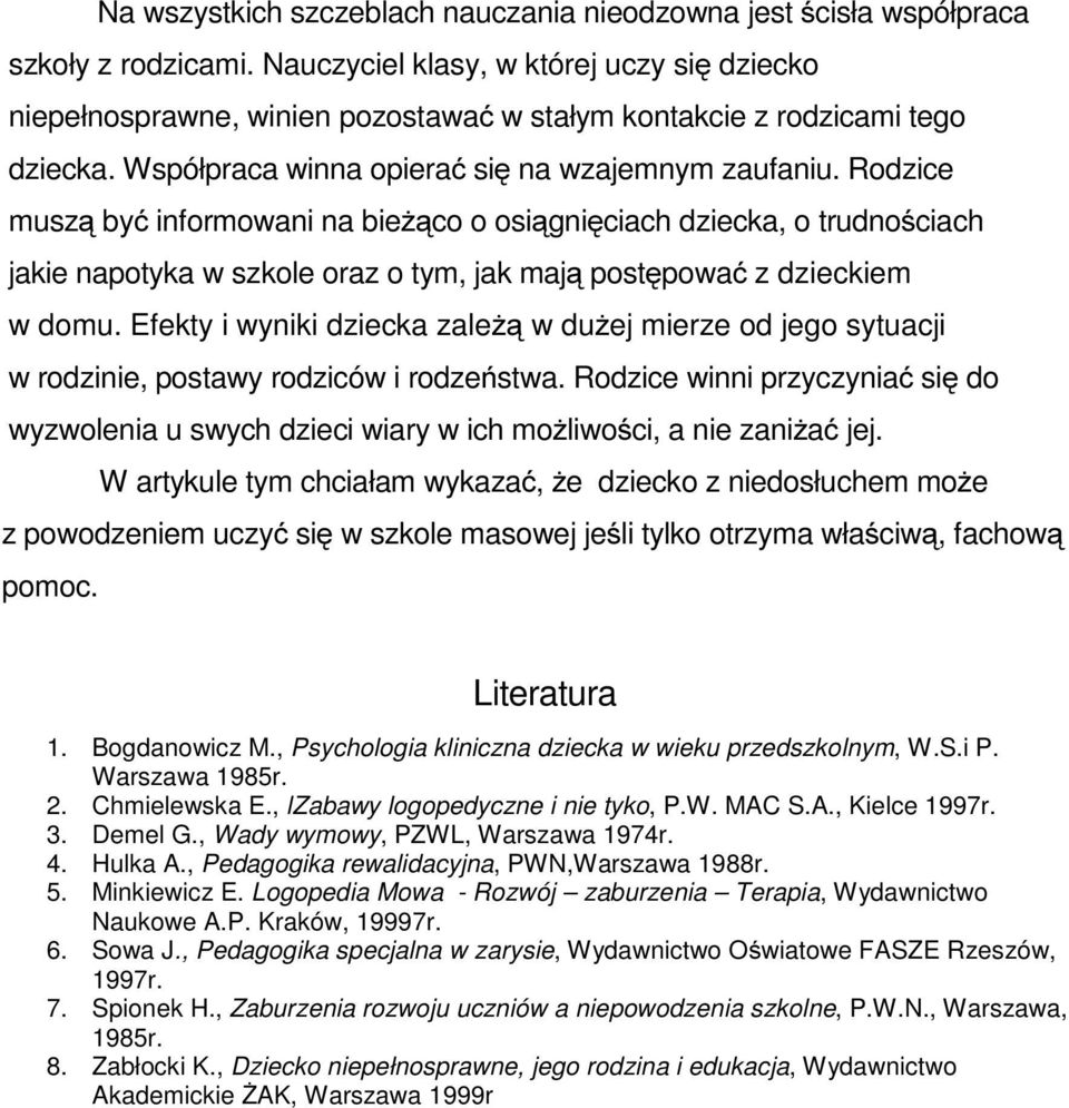 Rodzice muszą być informowani na bieżącooosiągnięciach dziecka, o trudnościach jakie napotyka w szkole oraz o tym, jak mają postępować z dzieckiem w domu.