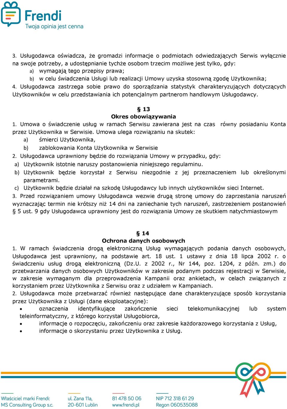 Usługodawca zastrzega sobie prawo do sporządzania statystyk charakteryzujących dotyczących Użytkowników w celu przedstawiania ich potencjalnym partnerom handlowym Usługodawcy.