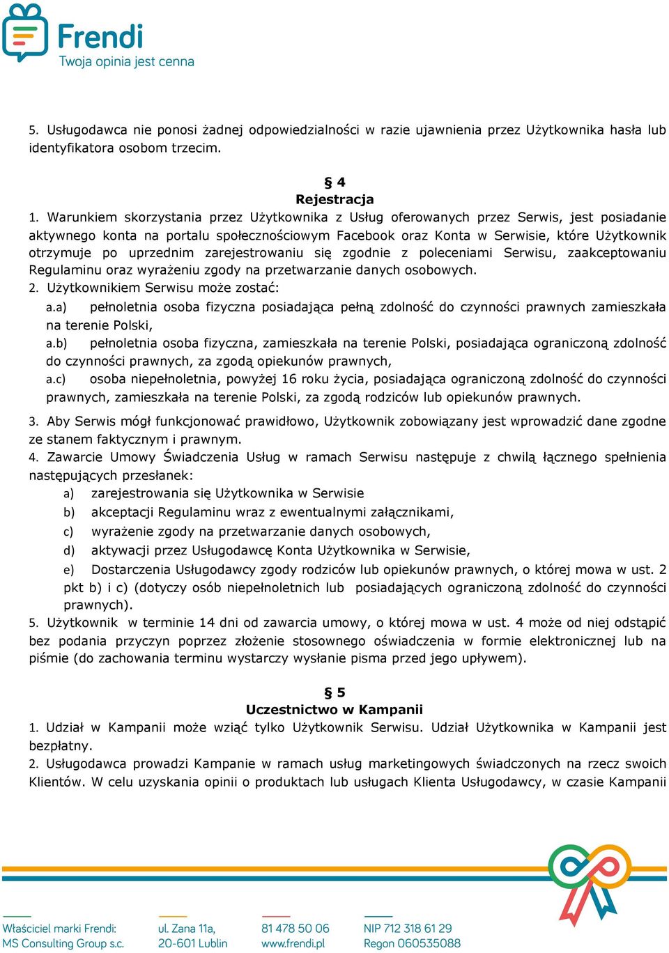 uprzednim zarejestrowaniu się zgodnie z poleceniami Serwisu, zaakceptowaniu Regulaminu oraz wyrażeniu zgody na przetwarzanie danych osobowych. 2. Użytkownikiem Serwisu może zostać: a.