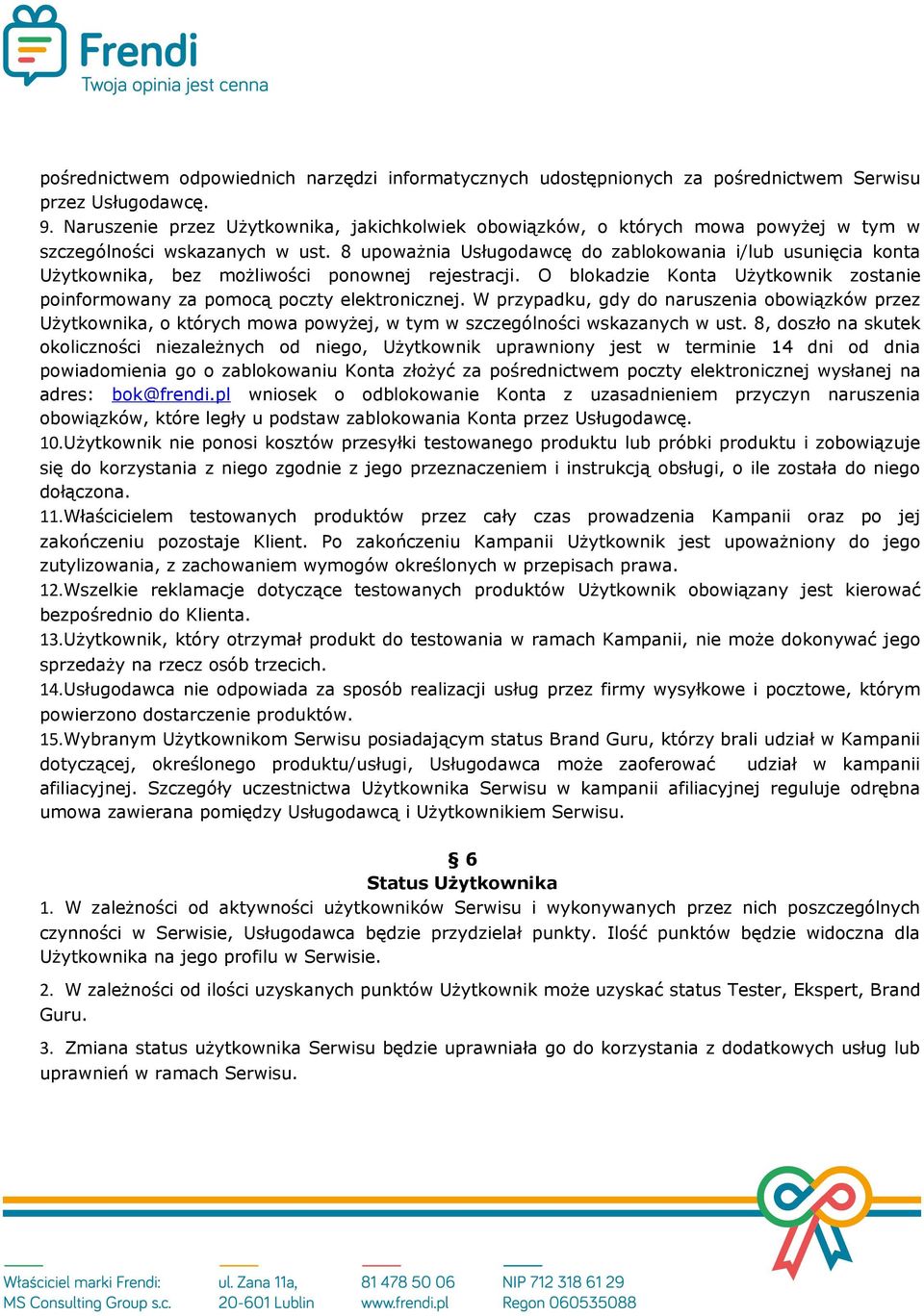 8 upoważnia Usługodawcę do zablokowania i/lub usunięcia konta Użytkownika, bez możliwości ponownej rejestracji. O blokadzie Konta Użytkownik zostanie poinformowany za pomocą poczty elektronicznej.