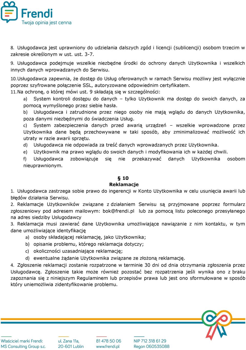 Usługodawca zapewnia, że dostęp do Usług oferowanych w ramach Serwisu możliwy jest wyłącznie poprzez szyfrowane połączenie SSL, autoryzowane odpowiednim certyfikatem. 11.Na ochronę, o której mówi ust.