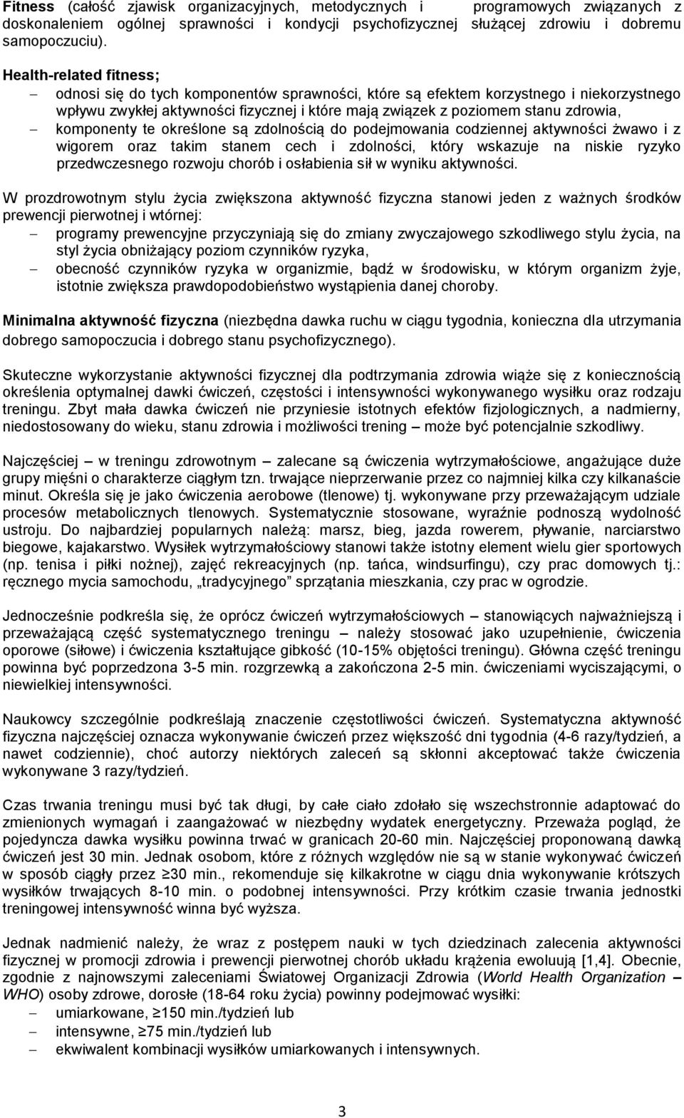 komponenty te określone są zdolnością do podejmowania codziennej aktywności żwawo i z wigorem oraz takim stanem cech i zdolności, który wskazuje na niskie ryzyko przedwczesnego rozwoju chorób i